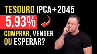 Tesouro IPCA+2045: Comprar, Vender ou Esperar?