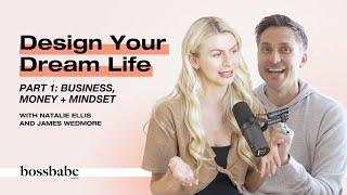 Design Your Dream Life - Part 1: Business, Money + Mindset with James Wedmore #bossbabe #business