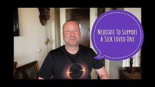 Meditation To Support A Sick Loved One