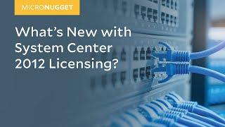 MicroNuggets: System Center 2012 Licensing Explained