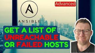 Ansible: How to get a list of UNREACHABLE or FAILED hosts