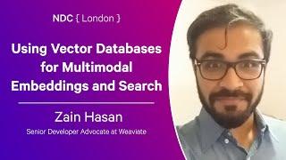 Using Vector Databases for Multimodal Embeddings and Search - Zain Hasan - NDC London 2024