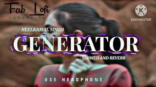 Generator - Slowed And Reverb - Neel Kamal Singh