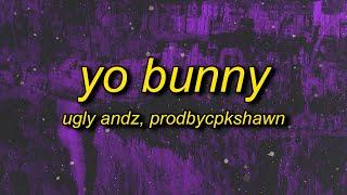 Ugly Andz x Prodbycpkshawn - Yo Bunny (Pop Like This Pt.2 Remix) Lyrics