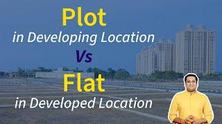 Flat in Developed Location Vs Plot in Developing Location | Flat vs Plot Investment