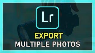 Lightroom - How To Export Multiple Photos