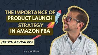 The Importance of Product Launch Strategy in Amazon FBA (TRUTH Revealed)