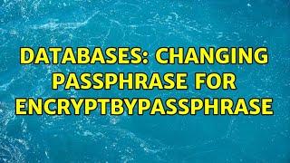 Databases: Changing passphrase for EncryptByPassPhrase (2 Solutions!!)