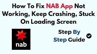 How To Fix NAB App Not Working, Keep Crashing, Stuck On Loading Screen