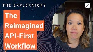 The Reimagined API-First Workflow | The Exploratory