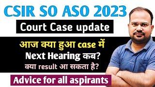CSIR SO ASO 2023 | court case update | आज क्या हुआ next hearing कब? | क्या result आ सकता है?