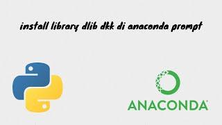 cara install library dlib dan face-recognition di anaconda prompt | python tutorial #21