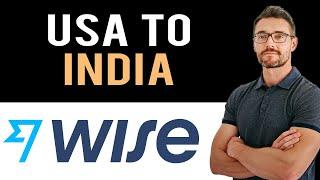  WISE: How To Transfer Money From USA to India (Full Guide)