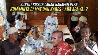 BUNTUT KISRUH LAHAN GARAPAN PTPN | KDM MINTA CAMAT DAN KADES | ADA APA YA..??