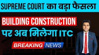 GST ITC for construction of building | Supreme Court का बड़ा फैसला Safari Retreats Private Ltd |