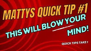 Mattys Quick Tip #1