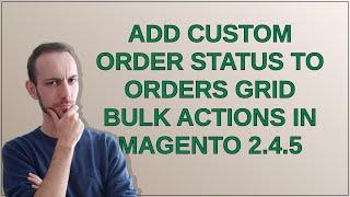 add custom order status to orders grid bulk actions in Magento 2.4.5