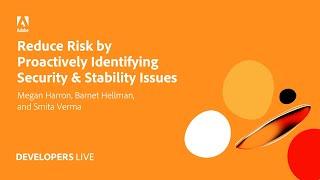Adobe Developers Live | Reduce Risk by Proactively Identifying Security & Stability​