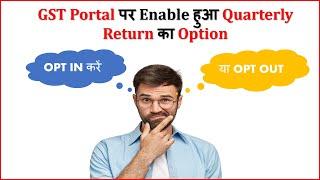 Whether to opt for quarterly return or not ? Quarterly Return Window Enable on GST Portal |