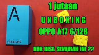 1 JUTAAN UNBOXING OPPO A17 6/128 MOBILE PHONE . MURAH SIH TPI APAKAH INI ASLI ?