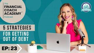 Five strategies for getting out of debt - The Financial Coach Academy Podcast - EP. 23