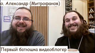 О. Александр (Митрофанов) первый батюшка видеоблогер