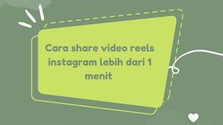 CARA UPLOAD VIDEO DI REELS IG LEBIH DARI 1 MENIT DI INSTAGRAM