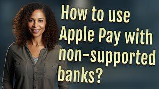 How to use Apple Pay with non-supported banks?