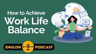 English Podcast: How to Achieve Work Life Balance | English Conversation | Listening and Speaking