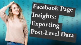 How Can I Export My Facebook Page Insights for Post-Level Data Analysis?