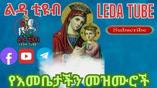  የእመቤታችን የቅድስት ድንግል ማርያም መዝሙሮች Ethiopian Orthodox Mezmur @-Ledatube