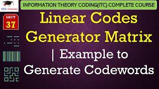 L37: Linear Codes Generator Matrix | Example to Generate Codewords | ITC Lectures in Hindi