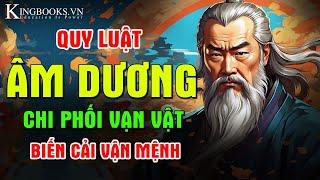 QUY LUẬT ÂM DƯƠNG CHI PHỐI VẠN VẬT - BIẾN CẢI VẬN MỆNH | KINGBOOKS