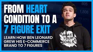 From a Heart Condition to a 7-Figure Exit - Learn How to Build an E-commerce Brand With Ben Leonard