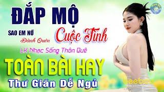 Đỉnh Cao LK ĐẮP MỘ CUỘC TÌNH, SAO ANH NỠ ĐÀNH QUÊN TUẤN CHUNG  LK Nhạc Sống Thôn Quê, Toàn Bài Hay