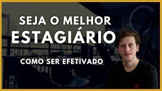 COMO SER O MELHOR ESTAGIÁRIO E SER EFETIVADO!