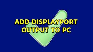 Add DisplayPort output to PC (3 Solutions!!)