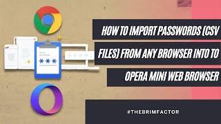 HOW TO IMPORT PASSWORDS (CSV FILES) FROM ANY BROWSER INTO TO OPERA MINI WEB BROWSER