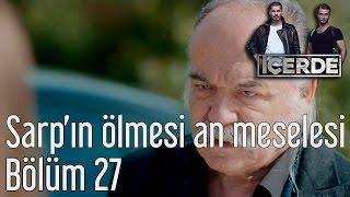 İçerde 27. Bölüm - Sarp'ın Ölmesi An Meselesi