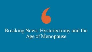 Breaking News: Hysterectomy and the Age of Menopause