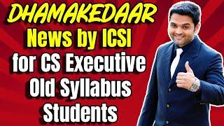 DHAMAKEDAAR NEWS by ICSI for CS Executive OLD Syllabus Students