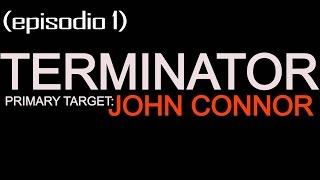 TERMINATOR - PRIMARY TARGET: JOHN CONNOR ~ [ parte 1]