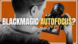 Why Autofocus Won't Happen in Blackmagic Design Cameras in 2022