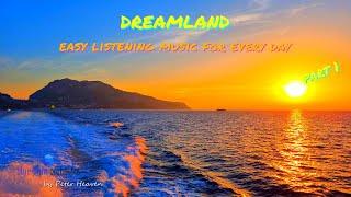 DREAMLAND - Part 1 -  Easy Listening Music For Every Day - Beautiful and Cheerful