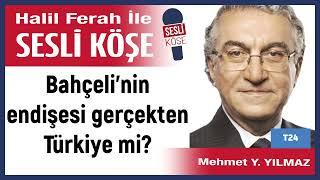 Mehmet Y  Yılmaz: 'Bahçeli’nin endişesi gerçekten Türkiye mi?' 12/06/24 Halil Ferah ile Sesli Köşe