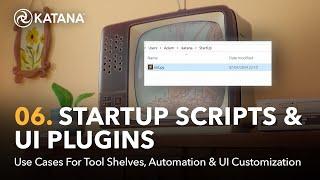 Automate & Customize | 06. Startup Scripts & UI Plugins in Katana