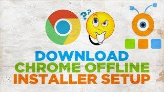 How to Download Google Chrome Offline Installer Setup