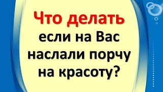 Что делать, если на Вас наслали порчу на красоту?