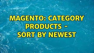 Magento: Category Products - Sort By Newest