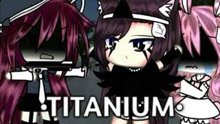 {• TITANIUM • GACHA LIFE • GLMV •}